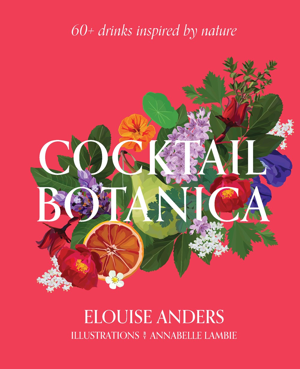 Cocktail Botanica: 60+ Drinks Inspired by Nature by Elouise Anders