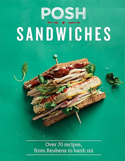 Posh Sandwiches: Over 70 Recipes, from Reubens to Banh Mi