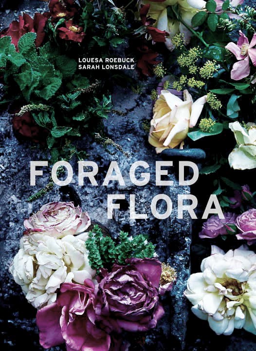 Foraged Flora: A Year of Gathering and Arranging Wild Plants and Flowers